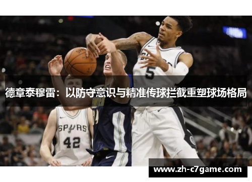 德章泰穆雷：以防守意识与精准传球拦截重塑球场格局