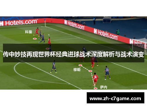 传中妙技再现世界杯经典进球战术深度解析与战术演变