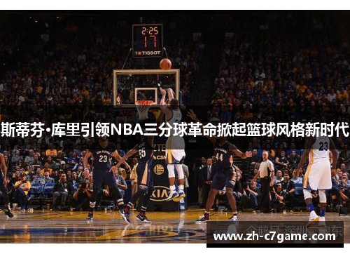斯蒂芬·库里引领NBA三分球革命掀起篮球风格新时代