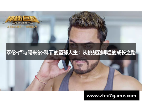 泰伦·卢与阿米尔·科菲的篮球人生:从挑战到辉煌的成长之路 泰伦·卢与阿米尔·科菲的篮球人生:从挑战到辉煌的成长之路