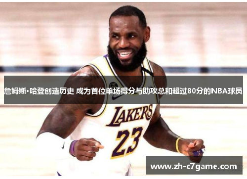 詹姆斯·哈登创造历史 成为首位单场得分与助攻总和超过80分的NBA球员 詹姆斯·哈登创造历史 成为首位单场得分与助攻总和超过80分的NBA球员