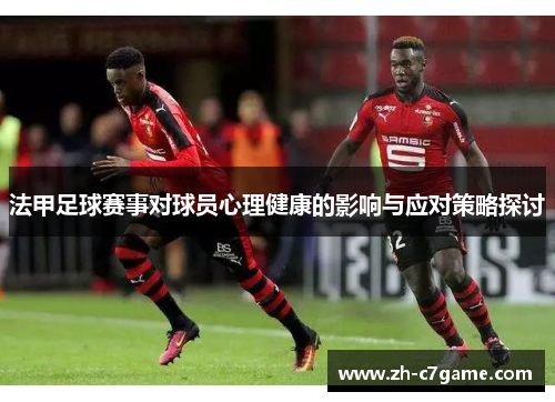 法甲足球赛事对球员心理健康的影响与应对策略探讨 法甲足球赛事对球员心理健康的影响与应对策略探讨