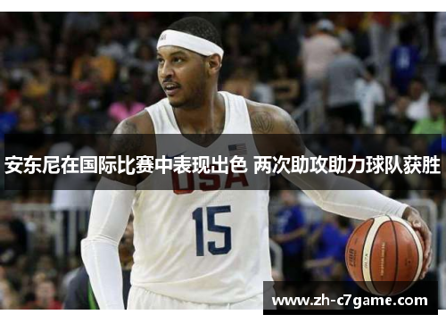 安东尼在国际比赛中表现出色 两次助攻助力球队获胜 安东尼在国际比赛中表现出色 两次助攻助力球队获胜