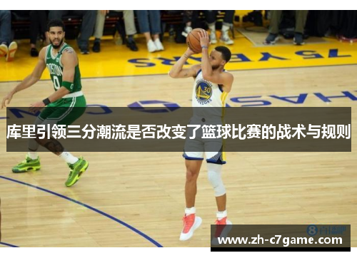 库里引领三分潮流是否改变了篮球比赛的战术与规则