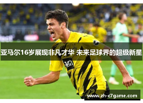 亚马尔16岁展现非凡才华 未来足球界的超级新星 亚马尔16岁展现非凡才华 未来足球界的超级新星