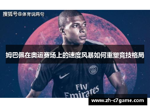 姆巴佩在奥运赛场上的速度风暴如何重塑竞技格局