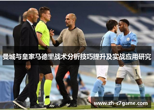 曼城与皇家马德里战术分析技巧提升及实战应用研究 曼城与皇家马德里战术分析技巧提升及实战应用研究