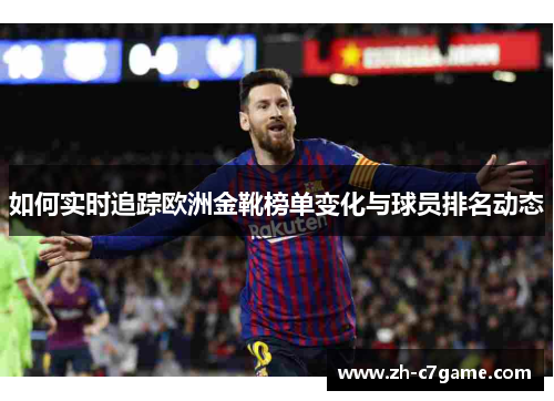 如何实时追踪欧洲金靴榜单变化与球员排名动态
