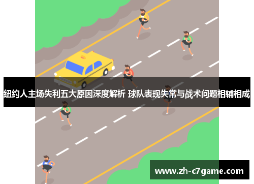 纽约人主场失利五大原因深度解析 球队表现失常与战术问题相辅相成