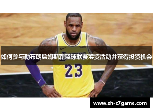 如何参与勒布朗詹姆斯新篮球联赛筹资活动并获得投资机会