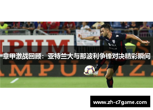 意甲激战回顾：亚特兰大与那波利争锋对决精彩瞬间