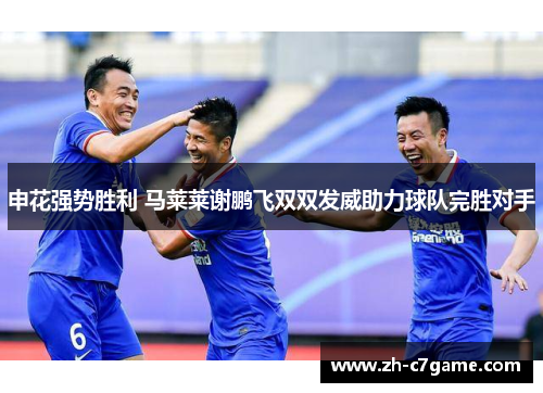 申花强势胜利 马莱莱谢鹏飞双双发威助力球队完胜对手