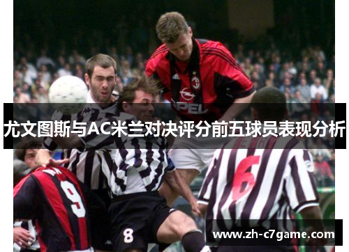 尤文图斯与AC米兰对决评分前五球员表现分析