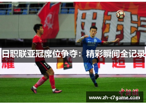 日职联亚冠席位争夺：精彩瞬间全记录