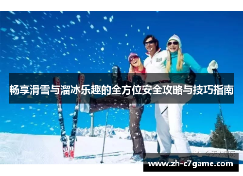 畅享滑雪与溜冰乐趣的全方位安全攻略与技巧指南 畅享滑雪与溜冰乐趣的全方位安全攻略与技巧指南
