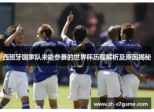 西班牙国家队未能参赛的世界杯历程解析及原因揭秘