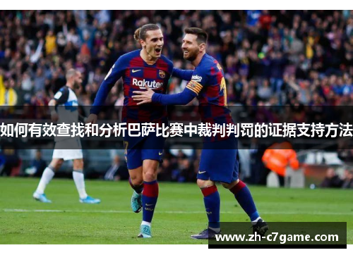 如何有效查找和分析巴萨比赛中裁判判罚的证据支持方法 如何有效查找和分析巴萨比赛中裁判判罚的证据支持方法