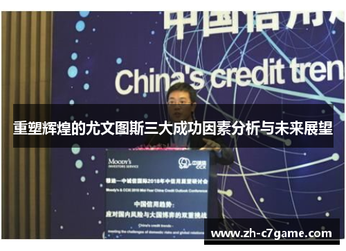 重塑辉煌的尤文图斯三大成功因素分析与未来展望 重塑辉煌的尤文图斯三大成功因素分析与未来展望