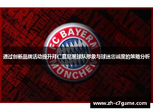 通过创新品牌活动提升拜仁慕尼黑球队形象与球迷忠诚度的策略分析
