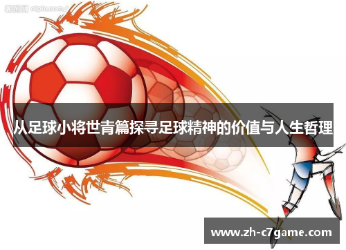 从足球小将世青篇探寻足球精神的价值与人生哲理 从足球小将世青篇探寻足球精神的价值与人生哲理