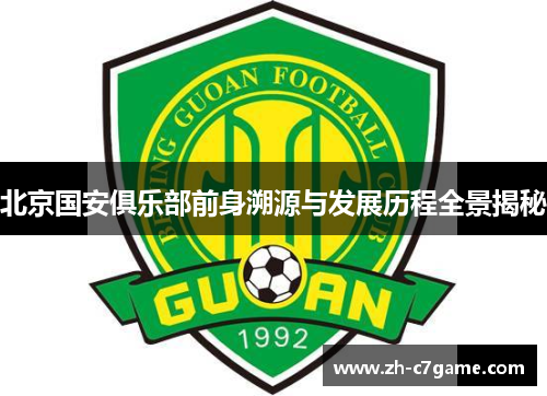 北京国安俱乐部前身溯源与发展历程全景揭秘 北京国安俱乐部前身溯源与发展历程全景揭秘