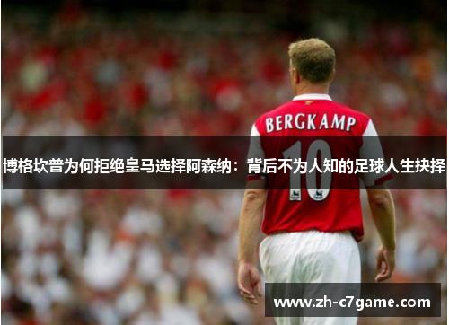 博格坎普为何拒绝皇马选择阿森纳：背后不为人知的足球人生抉择