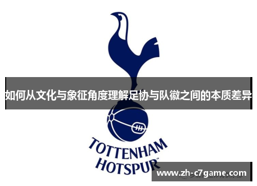 如何从文化与象征角度理解足协与队徽之间的本质差异