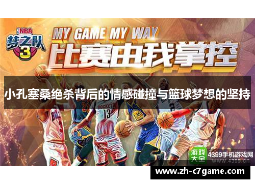 小孔塞桑绝杀背后的情感碰撞与篮球梦想的坚持