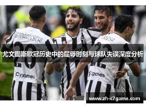 尤文图斯欧冠历史中的屈辱时刻与球队失误深度分析