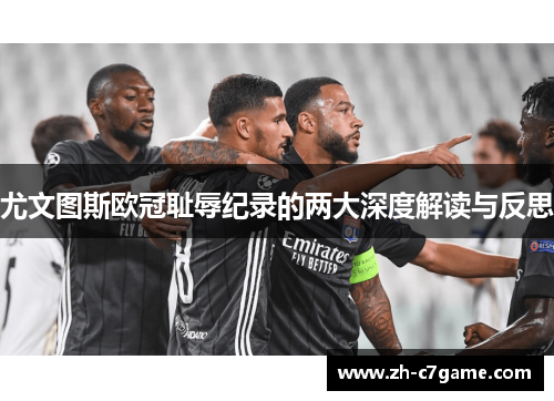 尤文图斯欧冠耻辱纪录的两大深度解读与反思 尤文图斯欧冠耻辱纪录的两大深度解读与反思