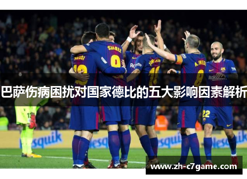 巴萨伤病困扰对国家德比的五大影响因素解析 巴萨伤病困扰对国家德比的五大影响因素解析