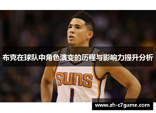 布克在球队中角色演变的历程与影响力提升分析 布克在球队中角色演变的历程与影响力提升分析