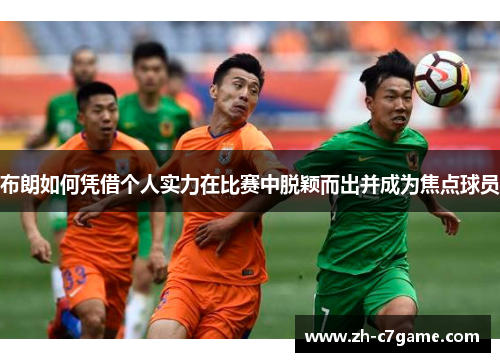 布朗如何凭借个人实力在比赛中脱颖而出并成为焦点球员