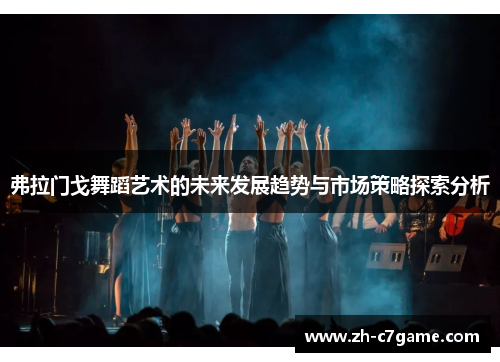 弗拉门戈舞蹈艺术的未来发展趋势与市场策略探索分析