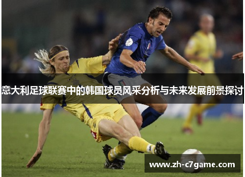 意大利足球联赛中的韩国球员风采分析与未来发展前景探讨