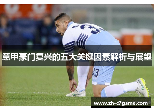 意甲豪门复兴的五大关键因素解析与展望