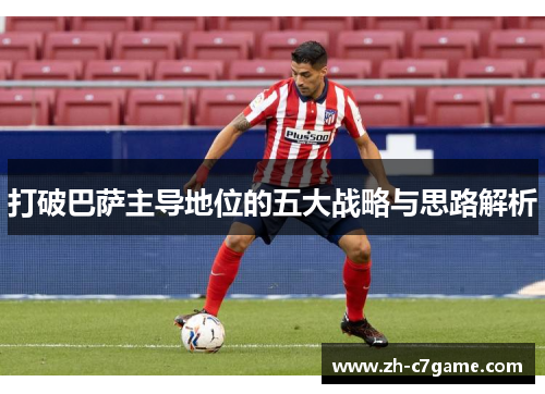 打破巴萨主导地位的五大战略与思路解析